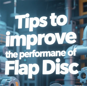 Tips to improve the performance of Flap Disc